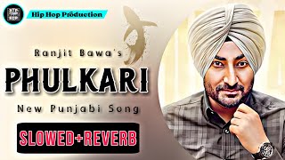 Phulkari (Slowed+Reverb) - Ranjit Bawa | Sidhika Sharma | New Punjabi Song | Hip Hop Production