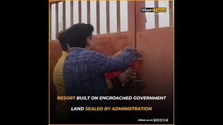 Resort built on encroached government land sealed by administration in Siliguri (Bangla)