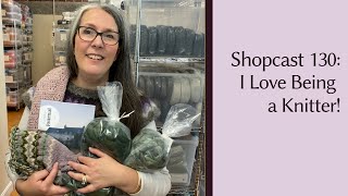 Shopcast #130: I love being a Knitter!