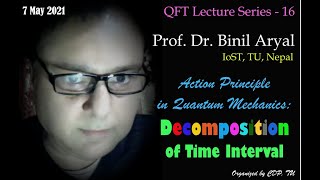 QFT-16: Decomposition of Time \u0026 Discretisation of Action Principal (Prof. Dr. B. Aryal / 7 May 2021)