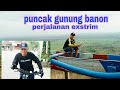 Perjalanan exstrim menuju puncak gunung BANON tulungagung (@Buk min hadi channel)