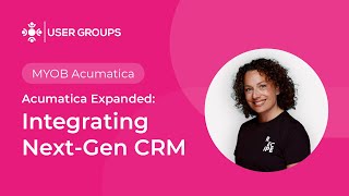 Acumatica Expanded: Integrating Next-Gen CRM | MYOB Acumatica User Groups October 2024