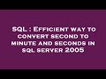 SQL : Efficient way to convert second to minute and seconds in sql server 2005