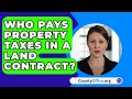 Who Pays Property Taxes In A Land Contract? - CountyOffice.org