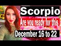 SCORPIO OMG! CRAZINESS GOING ON HERE  ARE THEY BEING REAL WITH YOU ABOUT THIS! DECEMBER 16 TO 22