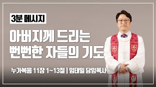 [ 서강교회 ] 3분 메시지 | 아버지께 드리는 뻔뻔한 자들의 기도 | 임태일 목사