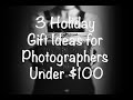 3 Holiday Gift Ideas for Photographers Under $100