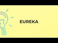 What is the meaning of the word EUREKA?