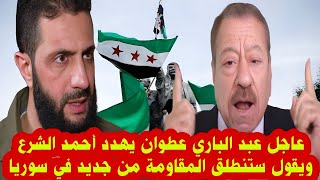 عاجل عبد الباري عطوان يهدد أحمد الشرع ويقول ستنطلق المقاومة من جديد في سوريا