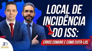 Local de Incidência do ISS: erros comuns e como evitá-los.