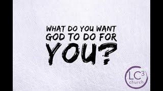 11.26.2023 - What Do You Want God To Do For You?