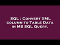 SQL : Convert XML column to Table Data in MS SQL Query.