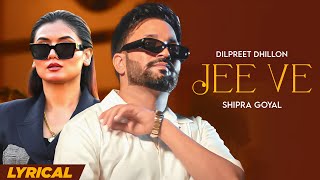 Jee Ve (Lyrical) | Dilpreet Dhillon \u0026 Shipra Goyal | New Punjabi Songs | Latest Punjabi Songs 2025