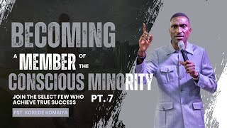 BECOMING A MEMBER OF THE CONSCIOUS MINORITY PT  7 || PST. KOREDE KOMAIYA