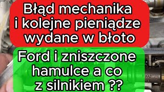 Błąd mechanika i kolejne pieniądze wydane w błoto. Ford i zniszczone hamulce a co z silnikiem ??