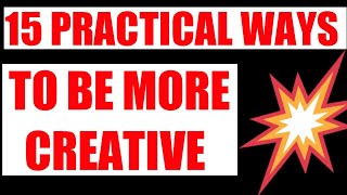 15 practical ways to be more creative