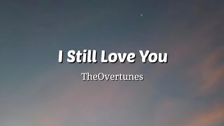 I Still Love You TheOvertunes Lyrics