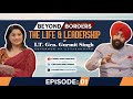 Beyond Borders: The Life & Leadership of Lt Gen Gurmit Singh | Podcast | Episode 01