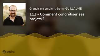 112 - Comment concrétiser ses projets ?