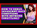 How To Debug JavaScript Race Conditions With Network Throttling? - JavaScript Toolkit