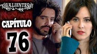 VALIENTES - Capítulo 76 - ALTA DEFINICIÓN