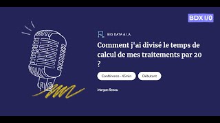 BDX I/O 2023 - Comment j'ai divisé le temps de calcul de mes traitements par 20 ? - Morgan Renou