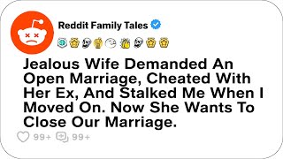 Jealous Wife Demanded An Open Marriage, Cheated With Her Ex, And Stalked Me....- Reddit Family