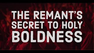 The Secret to the Remnant's Holy Boldness