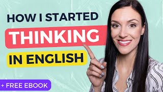 How to THINK in English and STOP Translating in Your Head + FREE Ebook