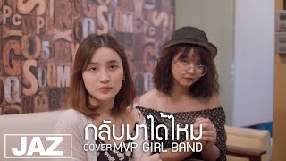 กลับมาได้ไหม - EZIOEZ FT. KT Long Flowing (Cover) I  MVP GIRL BAND \u0026 Jaz Studio