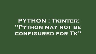 PYTHON : Tkinter: "Python may not be configured for Tk"