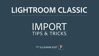 Tips for Importing Files into Lightroom Classic