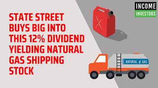 State Street Buys Big Into This 12% Dividend Yielding Natural Gas Shipping Stock