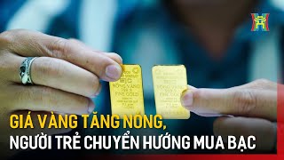 Giá vàng tăng nóng, người trẻ chuyển hướng mua bạc | Tin tức