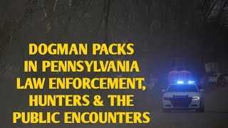 DOGMAN PACKS IN PENNSYLVANIA LAW ENFORCEMENT, HUNTERS \u0026 THE PUBLIC ENCOUNTERS