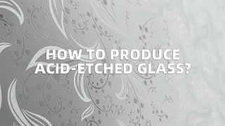 HOW TO PRODUCE ACID-ETCHED GLASS?