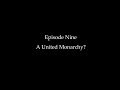 Episode Nine: A United Monarchy?