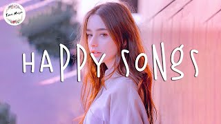 Happy songs that make you smile - Best happy chill songs playlist