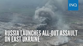Russia launches all out assault on east Ukraine