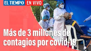 Covid-19 en Colombia: El domingo se superaron los 3 millones de contagios en el país | El Tiempo