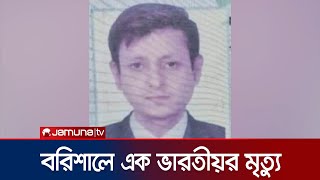 বরিশালে বেড়াতে এসে অসুস্থ হয়ে এক ভারতীয় নাগরিকের মৃত্যু | India | Barishal | Jamuna TV