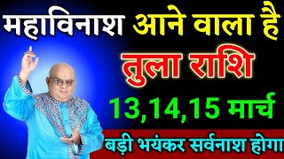 तुला राशि वालों 13,14,15 मार्च महाविनाश आने वाला है बड़ी भयंकर घटना होगी देखो। Tula Rashi