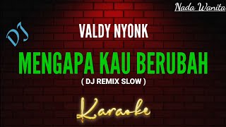 MENGAPA KAU BERUBAH – VALDY NYONK (Versi DJ Remix) Karaoke Nada Wanita