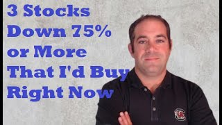 3 Stocks Down 75% or More That I'd Buy Right Now