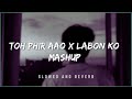 Toh Phir Aao x Labon Ko Mashup (Slowed + Reverb)  #songeditwithme