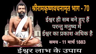 श्रीरामकृष्ण वचनामृत भाग 70 || ईश्वर ही सब बने हुए हैं - परन्तु मनुष्य में ईश्वर का प्रकाश अधिक है