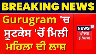 Gurugram 'ਚ ਸੂਟਕੇਸ 'ਚੋਂ ਮਿਲੀ ਮਹਿਲਾ ਦੀ ਲਾਸ਼ | News18 Punjab