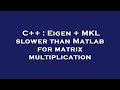 C++ : Eigen + MKL slower than Matlab for matrix multiplication