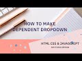How to make dependent Dropdown using HTML, CSS & JAVASCRIPT - [Beginners Tutorials]