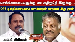 செங்கோட்டையனுக்கு பல அதிருப்தி இருக்கு... OPS ஒன்றிணைவோம் சொன்னதின் காரணம் இது தான்! கல்கி பிரியன்